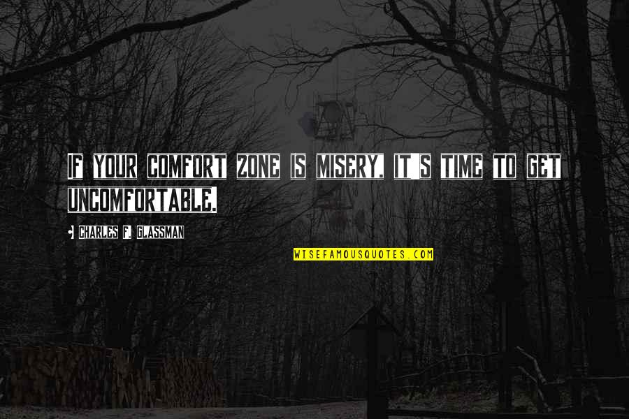 Inspirational Comfort Quotes By Charles F. Glassman: If your comfort zone is misery, it's time Inspirational Comfort Quotes By Charles F. Glassman: If your comfort zone is misery, it's time