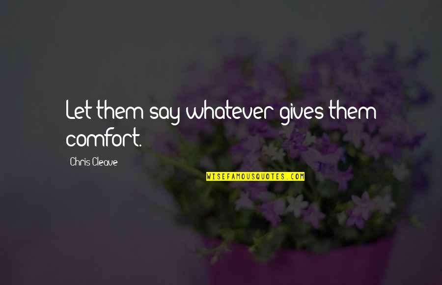 Inspirational Comfort Quotes By Chris Cleave: Let them say whatever gives them comfort. Inspirational Comfort Quotes By Chris Cleave: Let them say whatever gives them comfort.