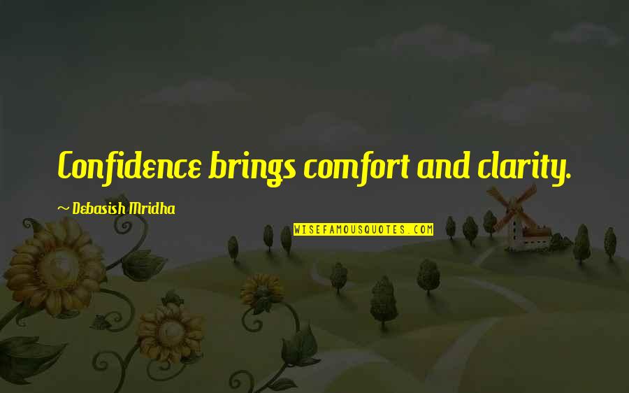 Inspirational Comfort Quotes By Debasish Mridha: Confidence brings comfort and clarity. Inspirational Comfort Quotes By Debasish Mridha: Confidence brings comfort and clarity.