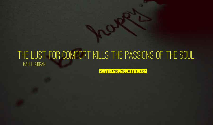 Inspirational Comfort Quotes By Kahlil Gibran: The lust for comfort kills the passions of