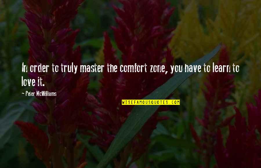 Inspirational Comfort Quotes By Peter McWilliams: In order to truly master the comfort zone,