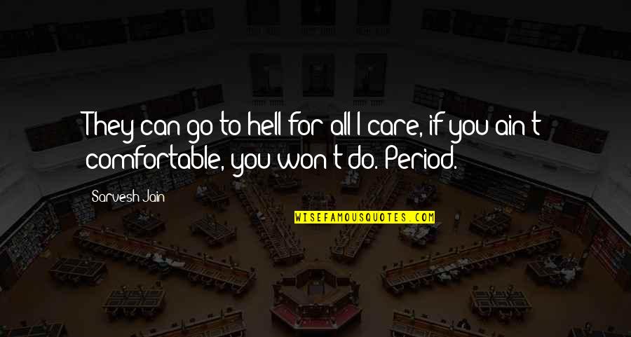 Inspirational Comfort Quotes By Sarvesh Jain: They can go to hell for all I Inspirational Comfort Quotes By Sarvesh Jain: They can go to hell for all I