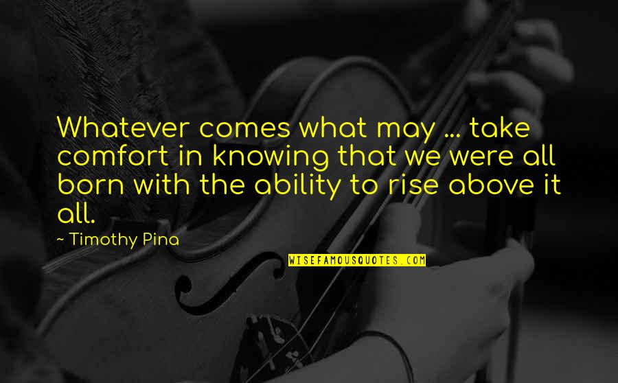 Inspirational Comfort Quotes By Timothy Pina: Whatever comes what may ... take comfort in Inspirational Comfort Quotes By Timothy Pina: Whatever comes what may ... take comfort in