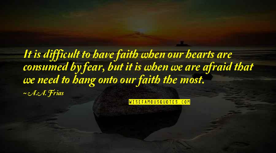 Inspirational Comforting Quotes By A.A. Frias: It is difficult to have faith when our