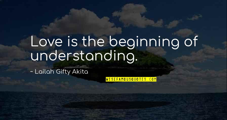 Inspirational Communication Quotes By Lailah Gifty Akita: Love is the beginning of understanding.