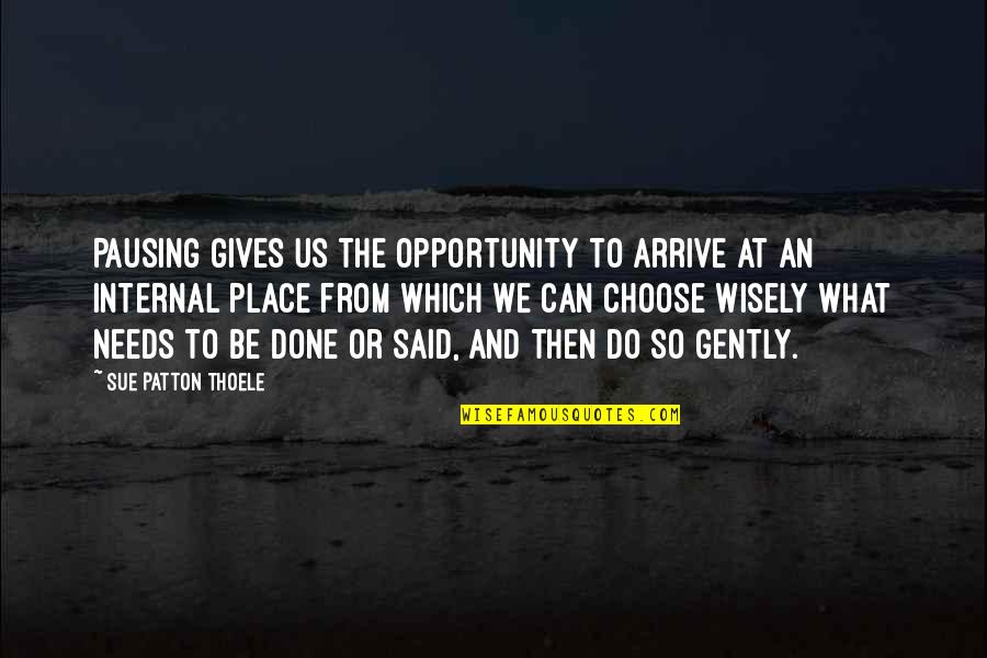 Inspirational Communication Quotes By Sue Patton Thoele: Pausing gives us the opportunity to arrive at