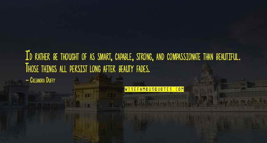 Inspirational Compassionate Quotes By Cassandra Duffy: I'd rather be thought of as smart, capable, Inspirational Compassionate Quotes By Cassandra Duffy: I'd rather be thought of as smart, capable,