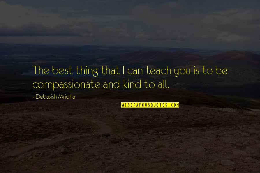 Inspirational Compassionate Quotes By Debasish Mridha: The best thing that I can teach you