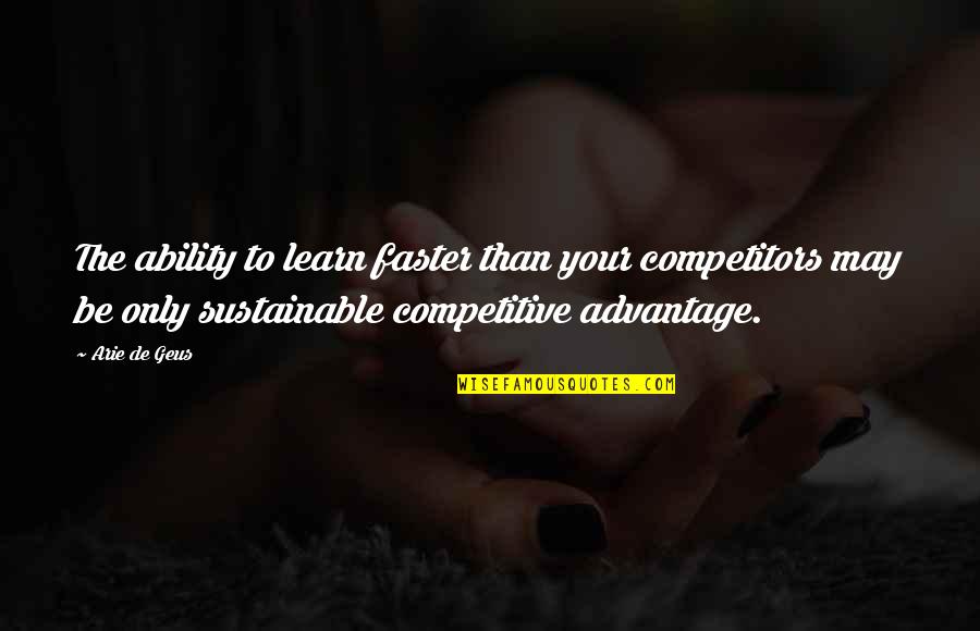 Inspirational Competitive Quotes By Arie De Geus: The ability to learn faster than your competitors Inspirational Competitive Quotes By Arie De Geus: The ability to learn faster than your competitors
