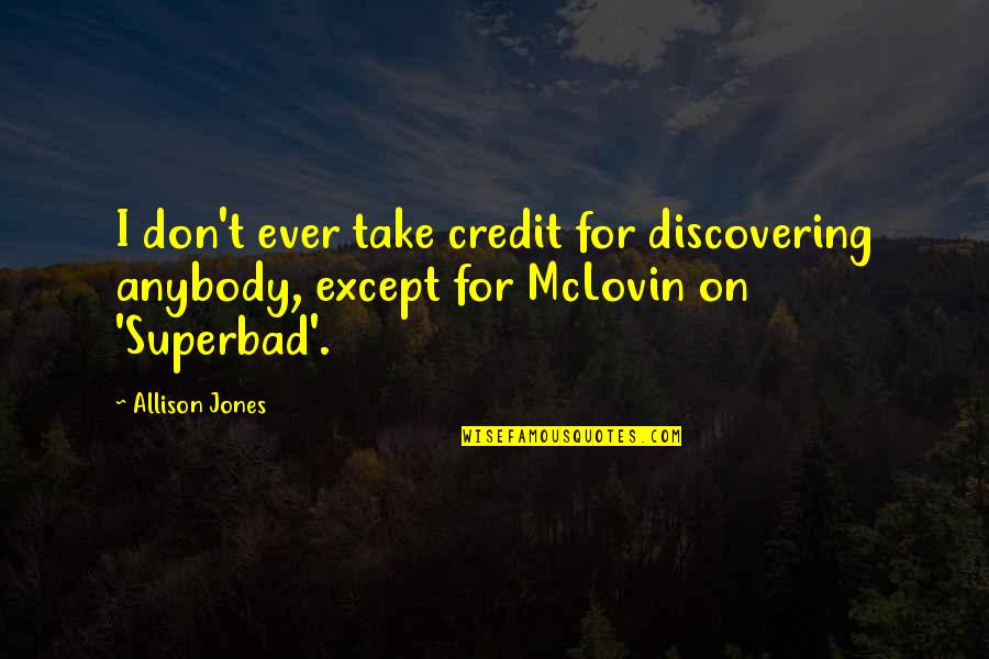 Inspirational Compliment Quotes By Allison Jones: I don't ever take credit for discovering anybody,