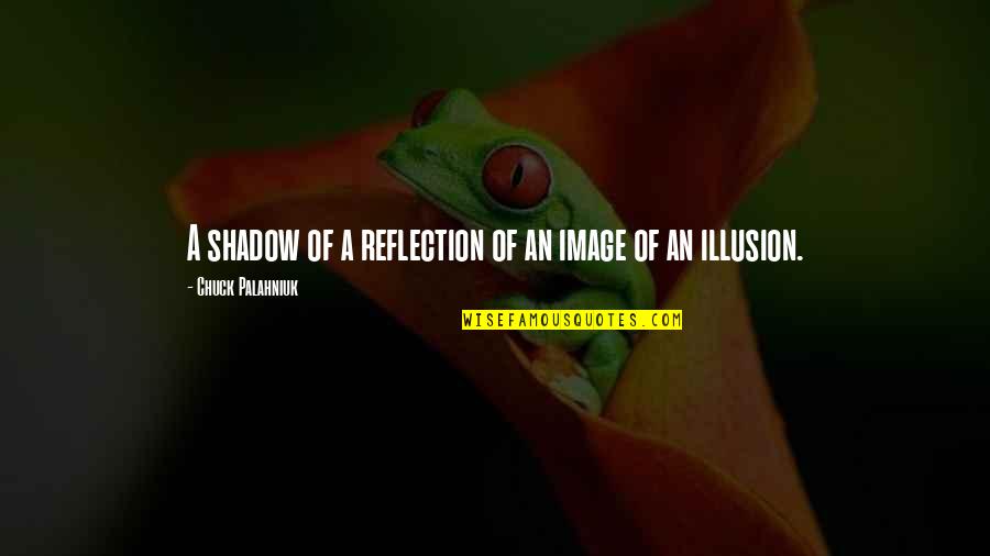 Inspirational Conception Quotes By Chuck Palahniuk: A shadow of a reflection of an image