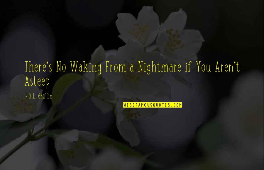 Inspirational Conception Quotes By R.L. Griffin: There's No Waking From a Nightmare if You