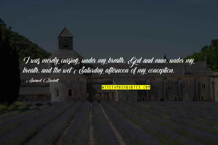 Inspirational Conception Quotes By Samuel Beckett: I was merely cursing, under my breath, God