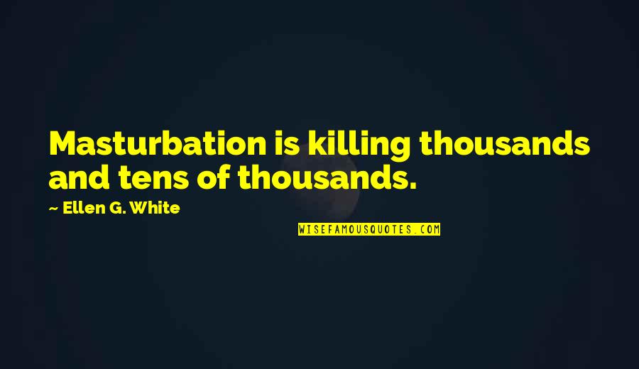 Inspirational Connecticut Shooting Quotes By Ellen G. White: Masturbation is killing thousands and tens of thousands.