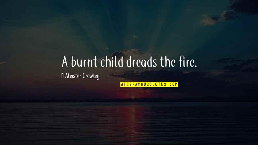 Inspirational Construction Quotes By Aleister Crowley: A burnt child dreads the fire. Inspirational Construction Quotes By Aleister Crowley: A burnt child dreads the fire.