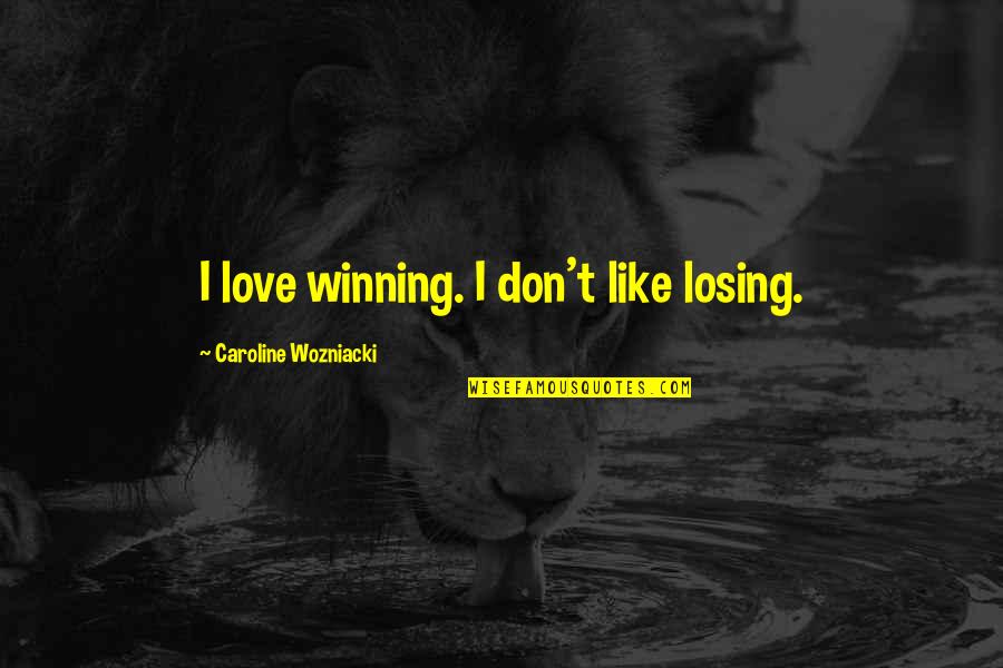 Inspirational Contemporary Quotes By Caroline Wozniacki: I love winning. I don't like losing.