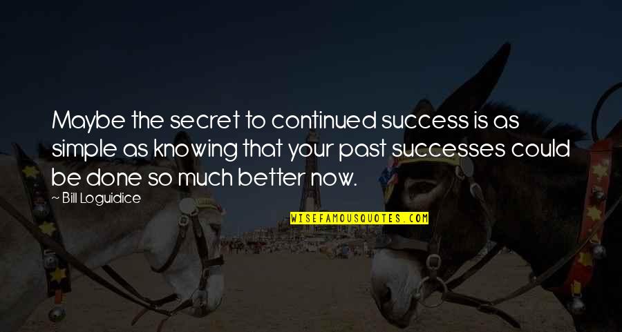 Inspirational Continued Success Quotes By Bill Loguidice: Maybe the secret to continued success is as