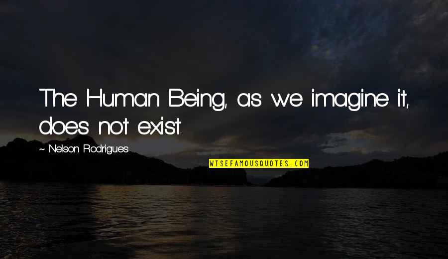 Inspirational Contributing To Society Quotes By Nelson Rodrigues: The Human Being, as we imagine it, does