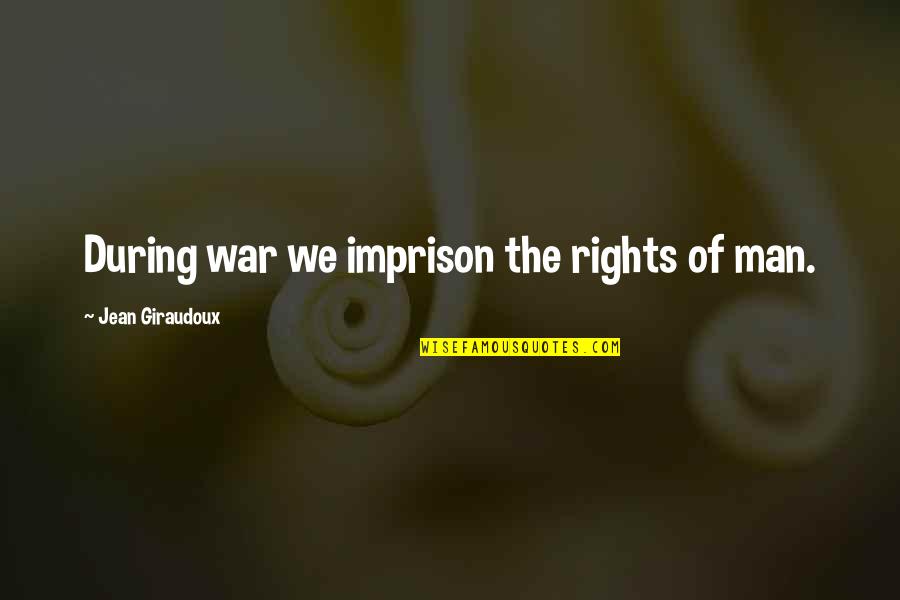 Inspirational Controversy Quotes By Jean Giraudoux: During war we imprison the rights of man.
