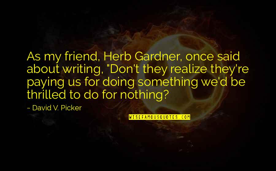 Inspirational Conversion Quotes By David V. Picker: As my friend, Herb Gardner, once said about