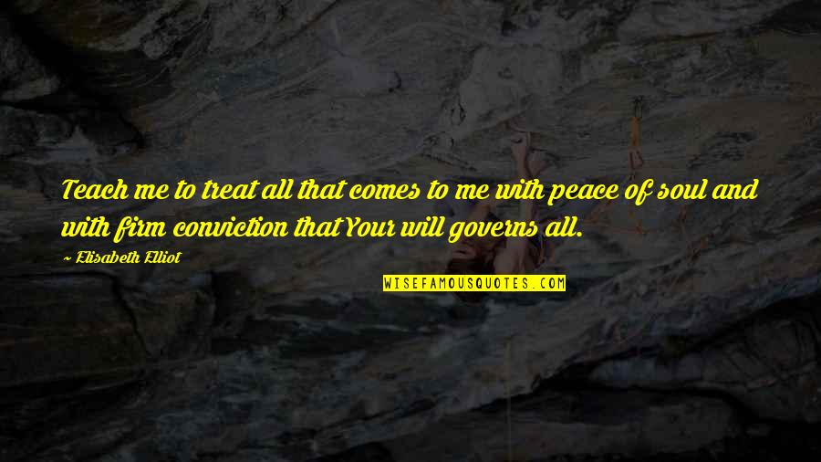 Inspirational Conviction Quotes By Elisabeth Elliot: Teach me to treat all that comes to Inspirational Conviction Quotes By Elisabeth Elliot: Teach me to treat all that comes to
