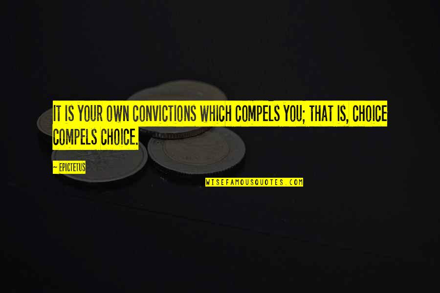 Inspirational Conviction Quotes By Epictetus: It is your own convictions which compels you;