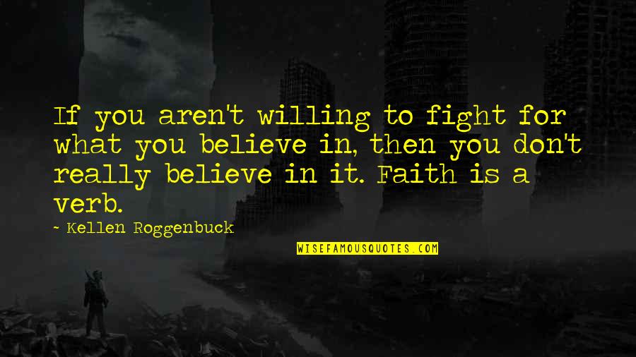 Inspirational Conviction Quotes By Kellen Roggenbuck: If you aren't willing to fight for what Inspirational Conviction Quotes By Kellen Roggenbuck: If you aren't willing to fight for what