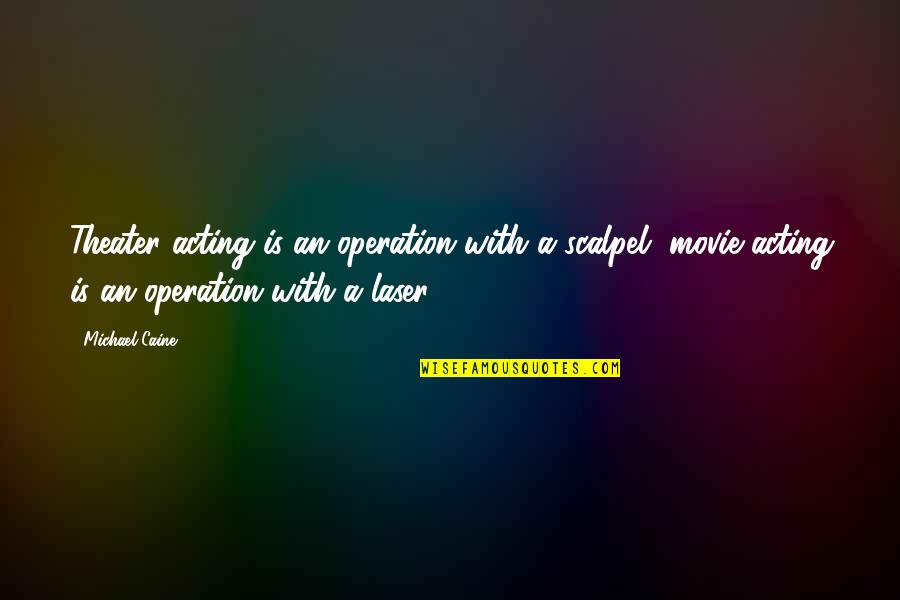 Inspirational Conviction Quotes By Michael Caine: Theater acting is an operation with a scalpel, Inspirational Conviction Quotes By Michael Caine: Theater acting is an operation with a scalpel,