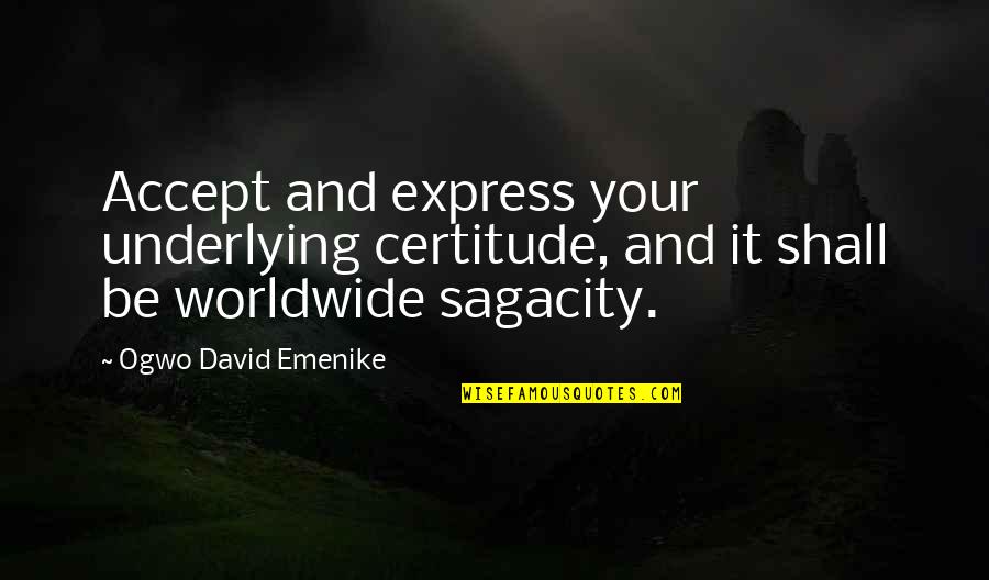Inspirational Conviction Quotes By Ogwo David Emenike: Accept and express your underlying certitude, and it Inspirational Conviction Quotes By Ogwo David Emenike: Accept and express your underlying certitude, and it