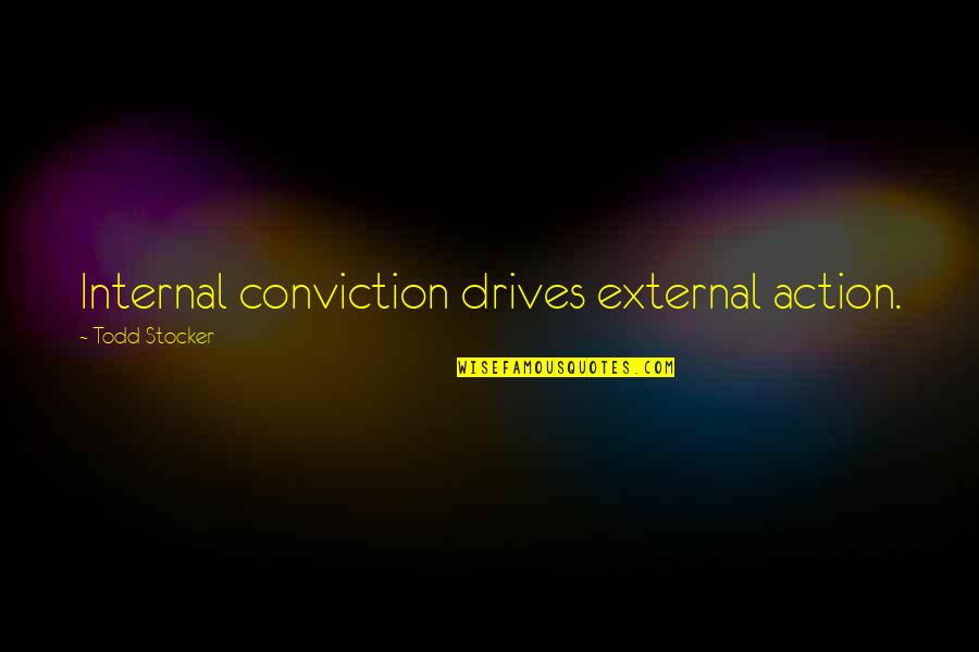 Inspirational Conviction Quotes By Todd Stocker: Internal conviction drives external action. Inspirational Conviction Quotes By Todd Stocker: Internal conviction drives external action.
