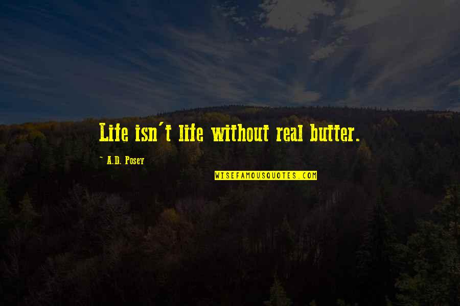 Inspirational Cooking Quotes By A.D. Posey: Life isn't life without real butter.