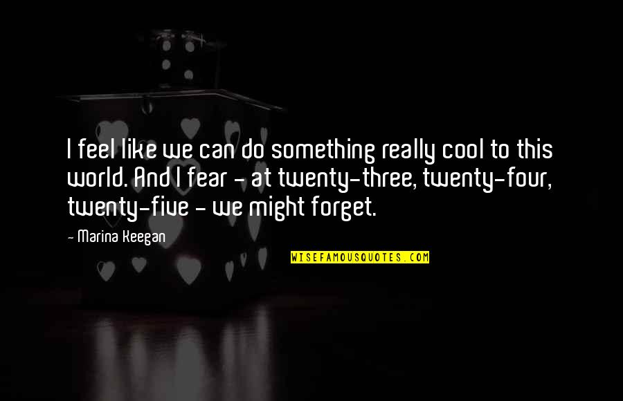 Inspirational Cool Quotes By Marina Keegan: I feel like we can do something really Inspirational Cool Quotes By Marina Keegan: I feel like we can do something really
