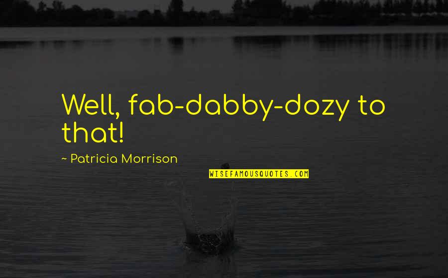 Inspirational Cool Quotes By Patricia Morrison: Well, fab-dabby-dozy to that! Inspirational Cool Quotes By Patricia Morrison: Well, fab-dabby-dozy to that!