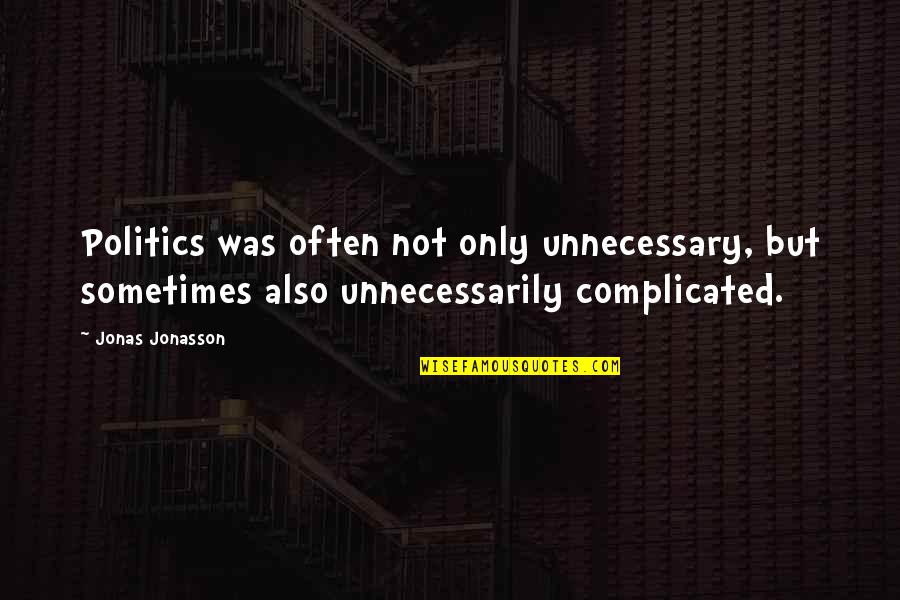 Inspirational Counselling Quotes By Jonas Jonasson: Politics was often not only unnecessary, but sometimes