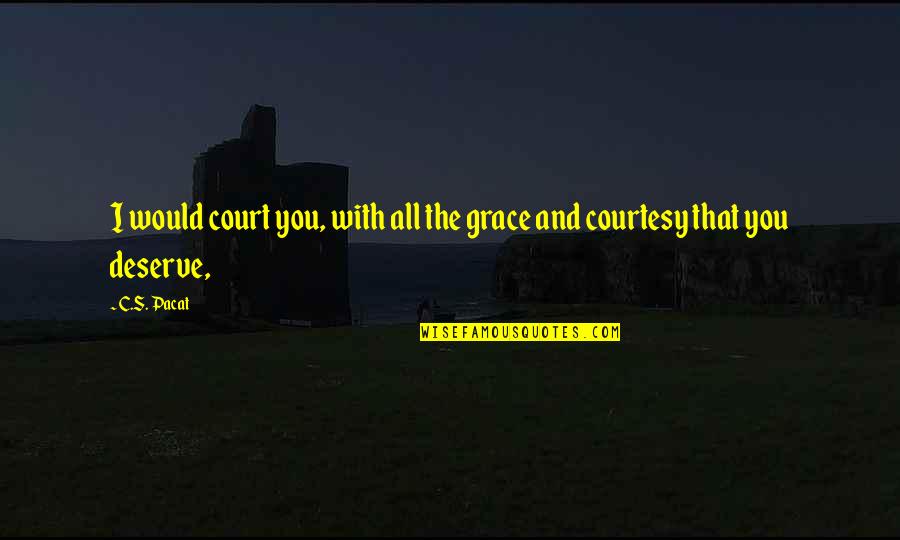 Inspirational Courtesy Quotes By C.S. Pacat: I would court you, with all the grace