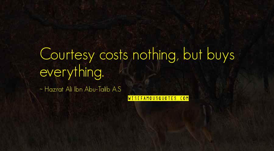 Inspirational Courtesy Quotes By Hazrat Ali Ibn Abu-Talib A.S: Courtesy costs nothing, but buys everything.
