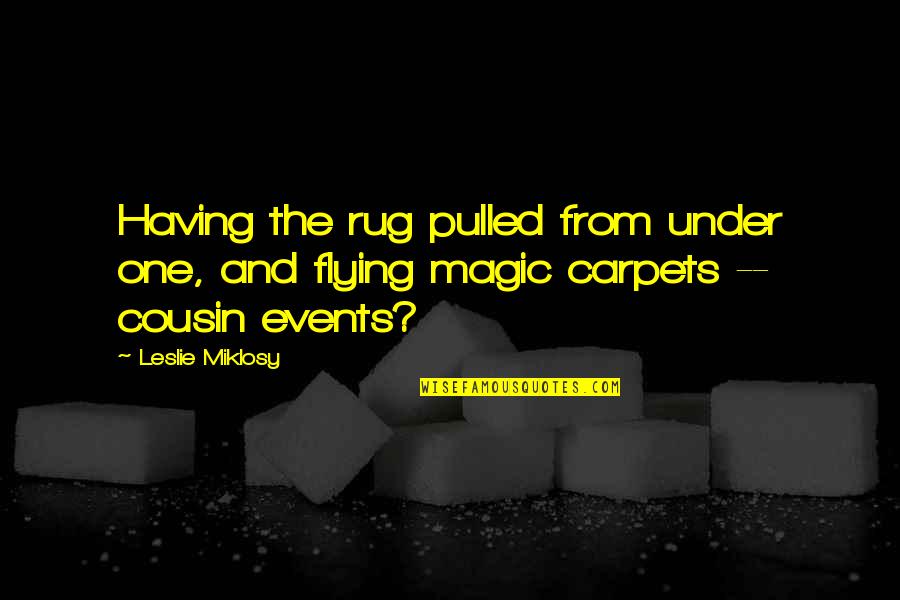 Inspirational Cousin Quotes By Leslie Miklosy: Having the rug pulled from under one, and