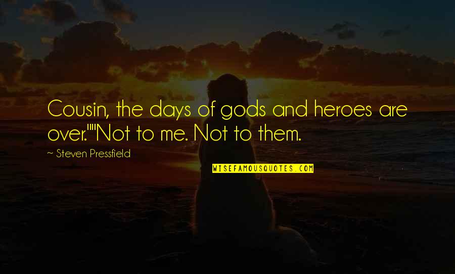 Inspirational Cousin Quotes By Steven Pressfield: Cousin, the days of gods and heroes are