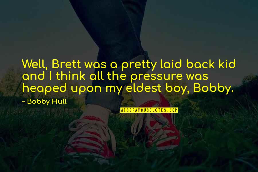 Inspirational Crab Quotes By Bobby Hull: Well, Brett was a pretty laid back kid