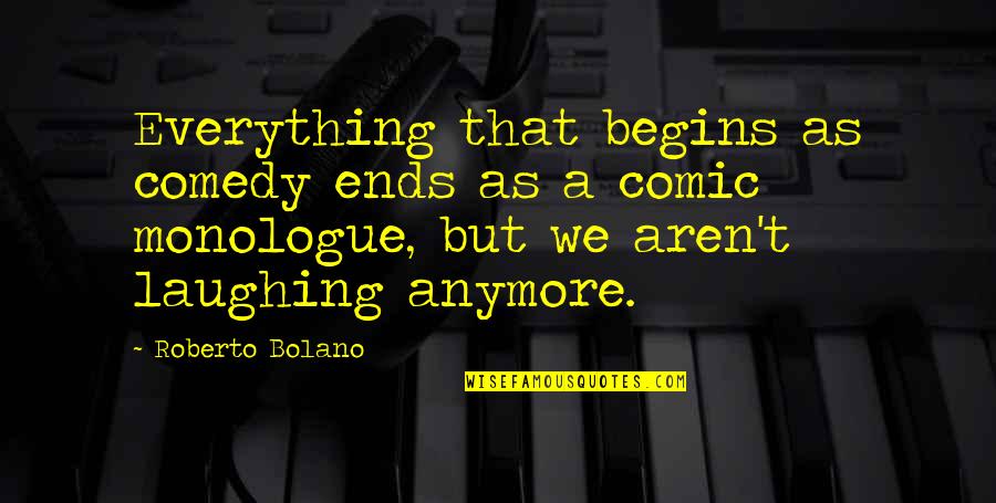 Inspirational Crab Quotes By Roberto Bolano: Everything that begins as comedy ends as a