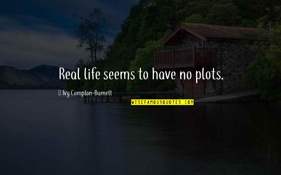 Inspirational Cracks Quotes By Ivy Compton-Burnett: Real life seems to have no plots.