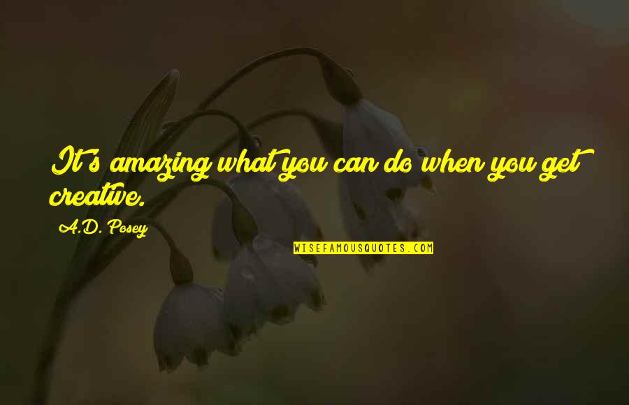 Inspirational Creative Quotes By A.D. Posey: It's amazing what you can do when you