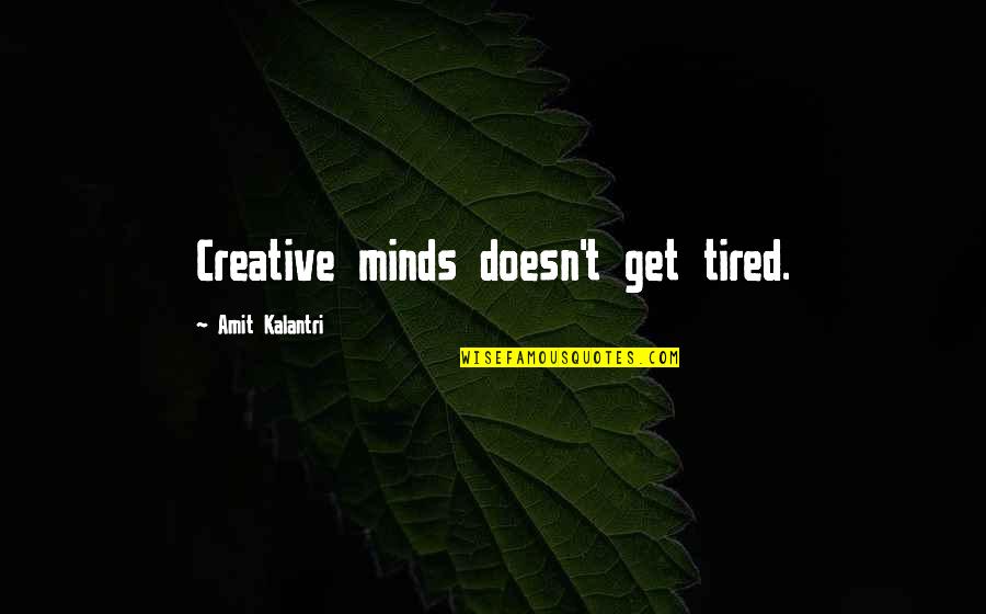 Inspirational Creative Quotes By Amit Kalantri: Creative minds doesn't get tired.
