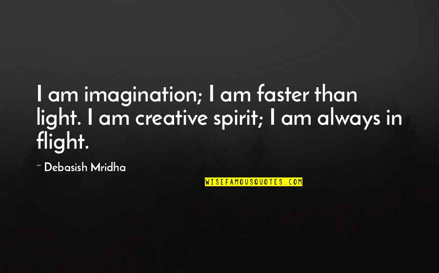 Inspirational Creative Quotes By Debasish Mridha: I am imagination; I am faster than light.