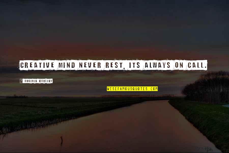 Inspirational Creative Quotes By Euginia Herlihy: Creative mind never rest, its always on call.