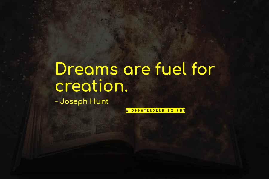 Inspirational Creative Quotes By Joseph Hunt: Dreams are fuel for creation.