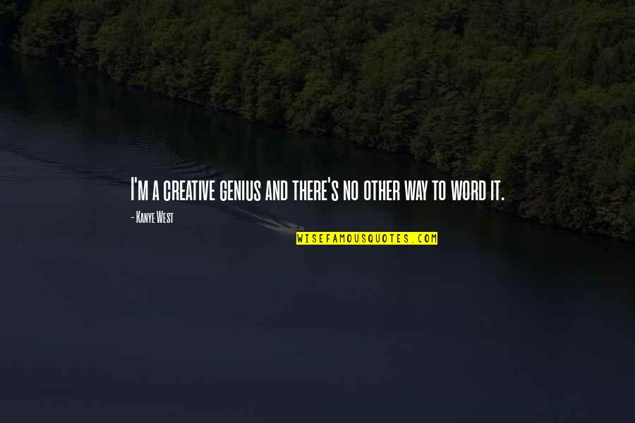 Inspirational Creative Quotes By Kanye West: I'm a creative genius and there's no other