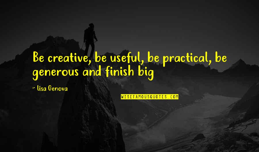 Inspirational Creative Quotes By Lisa Genova: Be creative, be useful, be practical, be generous