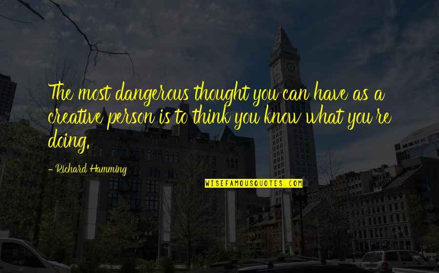Inspirational Creative Quotes By Richard Hamming: The most dangerous thought you can have as