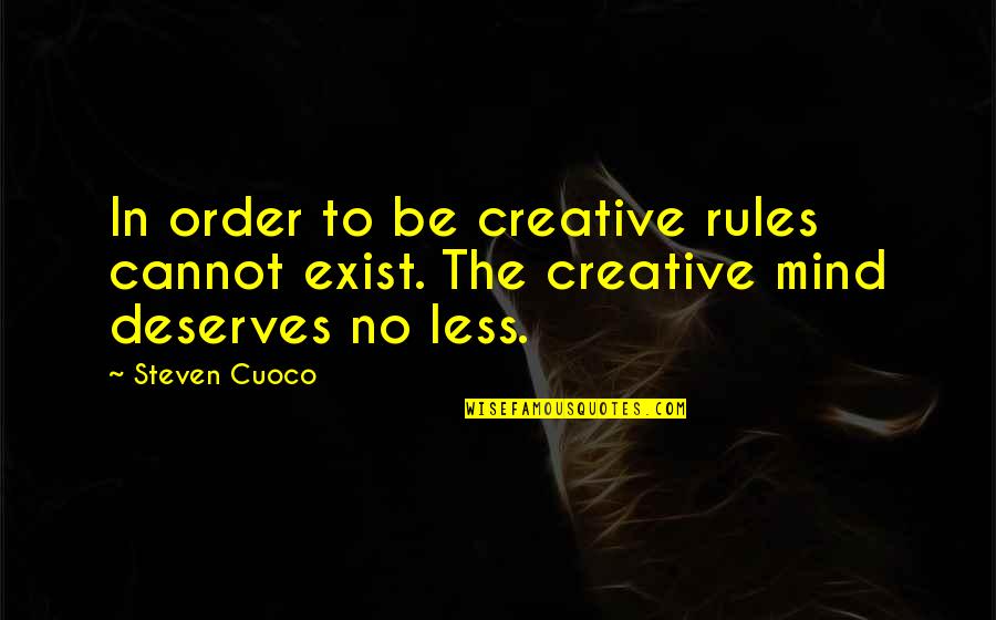 Inspirational Creative Quotes By Steven Cuoco: In order to be creative rules cannot exist.